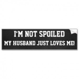 Funny Not spoiled, Husband Loves Me Bumper Sticker by QuoteLife