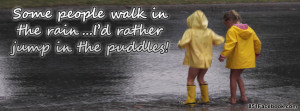 Quote - Id rather jump in the puddles!