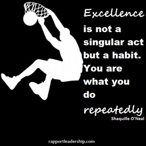 habit. You are what you do repeatedly. Quote by Shaquille O’Neal
