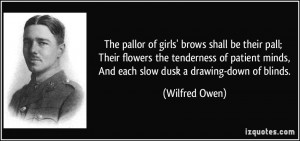 ... patient minds, And each slow dusk a drawing-down of blinds. - Wilfred