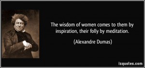 of women comes to them by inspiration, their folly by meditation ...