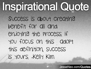 ... focus on this & adopt this definition, success is yours. -Kelly Kim