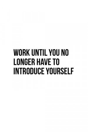 179904-Work-Until-You-No-Longer-Have-To-Introduce-Yourself.jpg