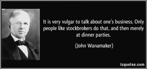 ... stockbrokers do that, and then merely at dinner parties. - John