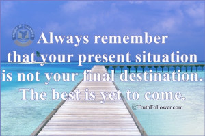 ... remember that your present situation is not your final destination