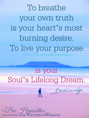 ... burning desire. To live your purpose is your Soul's Lifelong Dream