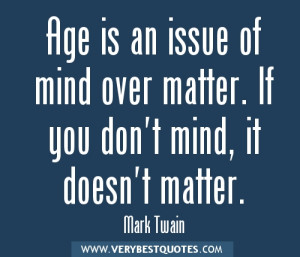 ... is an issue of mind over matter. If you don't mind, it doesn't matter