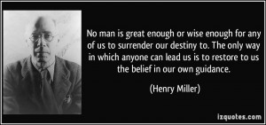 ... us is to restore to us the belief in our own guidance. - Henry Miller