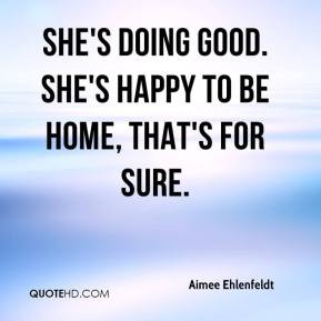 ... - She's doing good. She's happy to be home, that's for sure