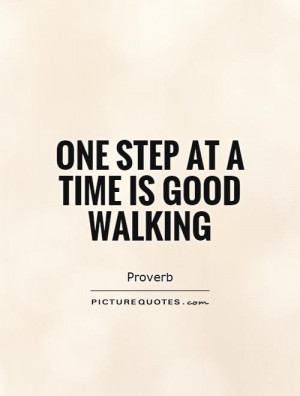 Walking Quotes Proverb Quotes One Step At A Time Quotes Step By Step ...