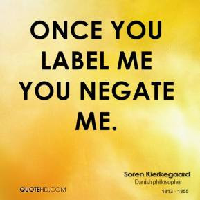 Once you label me you negate me.