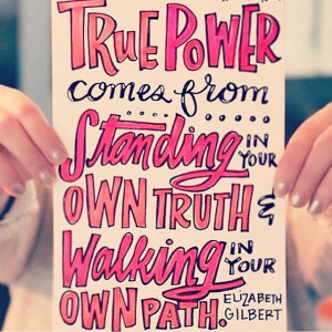 ... comes from standing in your own truth and walking in your own path