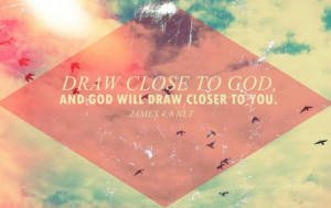 ... with your whole heart, you will find Him. He will draw close to you