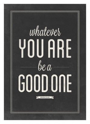 Abraham Lincoln quote poster - Whatever you are be a good one - Black ...