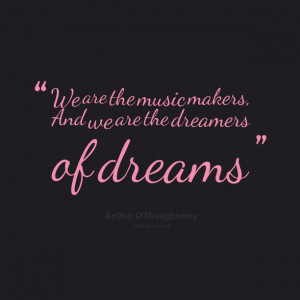 6283-we-are-the-music-makers-and-we-are-the-dreamers-of-dreams.png