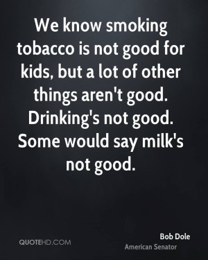 tobacco is not good for kids, but a lot of other things aren't good ...