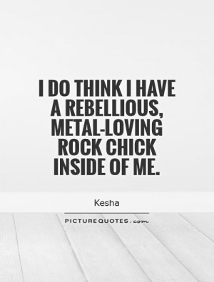 ... rebellious, metal-loving rock chick inside of me Picture Quote #1