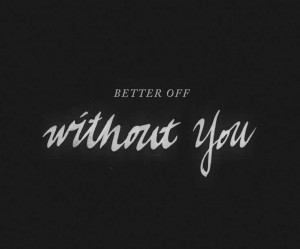 Better off without you