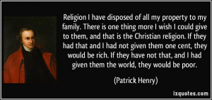 ... , and I had given them the world, they would be poor. - Patrick Henry