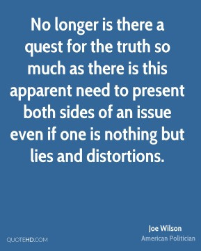 Joe Wilson - No longer is there a quest for the truth so much as there ...