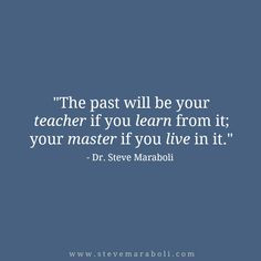 The past will be your teacher if you learn from it; your master if ...