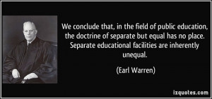 ... separate but equal has no place. Separate educational facilities are