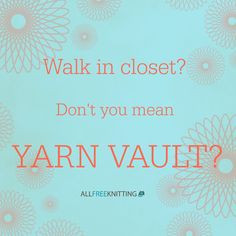 Walk in closet? Don't you mean yarn vault? More