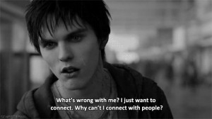 Warm Bodies - Quote - I just want to connect.
