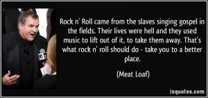 Rock n' Roll came from the slaves singing gospel in the fields. Their ...