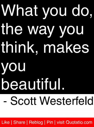 ... you think, makes you beautiful. - Scott Westerfeld #quotes #quotations