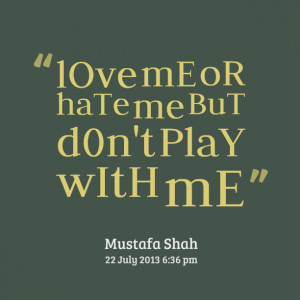 Quotes Picture: love me or hate me but d0n't play with me