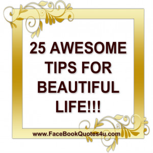 25 AWESOME TIPS FOR BEAUTIFUL LIFE!!!