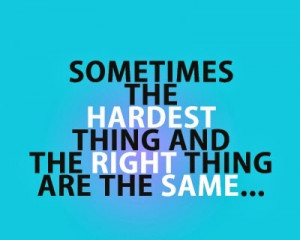 Sometimes Hardest thing and Right thing are the Same
