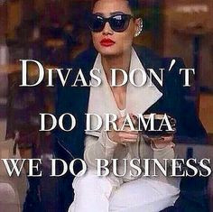 Divas don't do drama. We do business.
