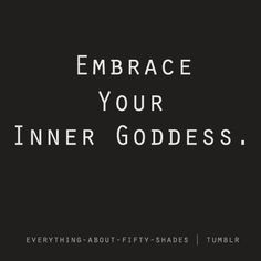 Embrace your inner goodess. More