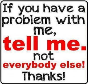 If You Have a Problem with Me, Tell Me