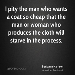 pity the man who wants a coat so cheap that the man or woman who ...