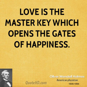 Love is the master key which opens the gates of happiness.