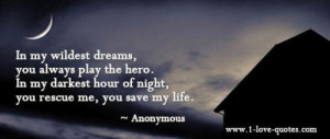 In my wildest dreams, you always play the hero. In my darkest hour of ...