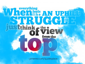 When everything feels like an uphill struggle, just think of the view ...