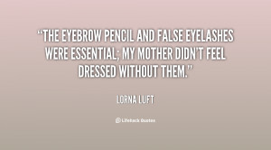 The eyebrow pencil and false eyelashes were essential; my mother didn ...
