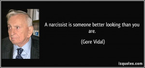 narcissist is someone better looking than you are. - Gore Vidal