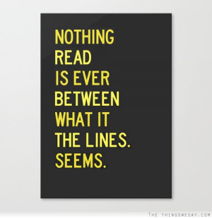 Nothing is ever what it seems read between the lines