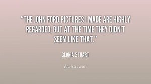 The John Ford pictures I made are highly regarded, but at the time ...