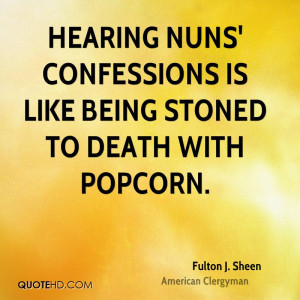 Hearing nuns' confessions is like being stoned to death with popcorn.