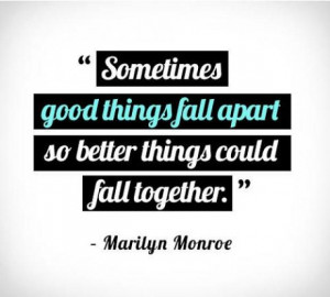 Sometimes good things fall apart.. So better things could fall ...