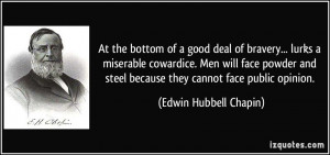 At the bottom of a good deal of bravery... lurks a miserable cowardice ...