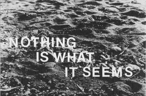 Nothing is what it seems ever.