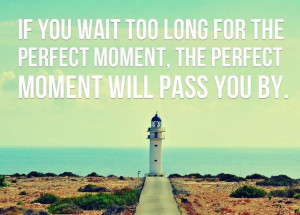 wait-too-long-perfect-moment-life-quotes-sayings-pictures.jpg