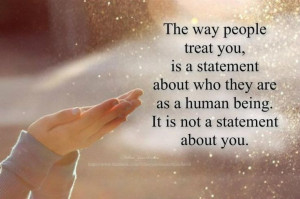 The way people treat you, is a statement about who they are as a human ...
